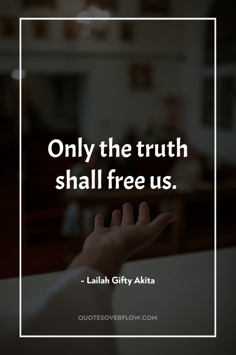 Only the truth shall free us. 