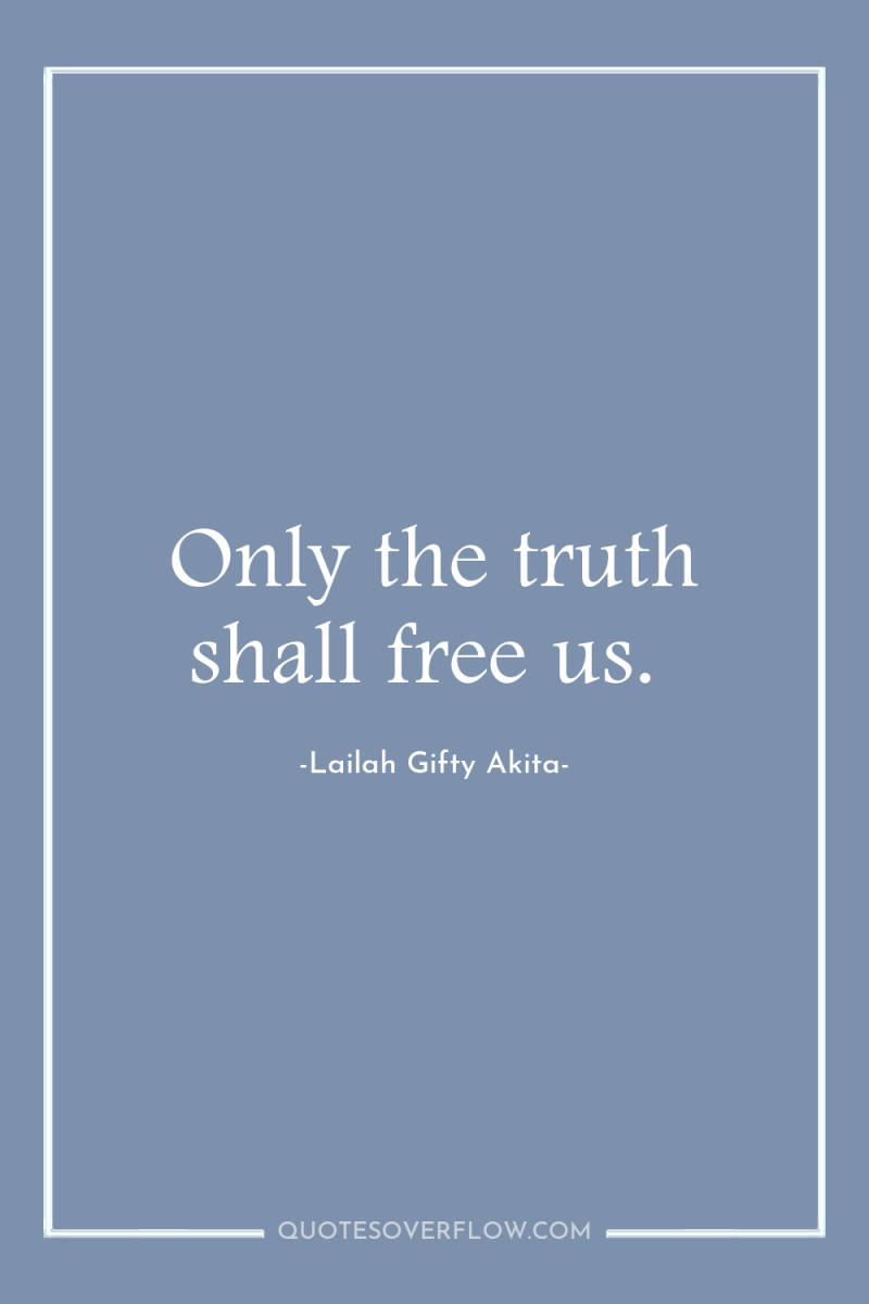 Only the truth shall free us. 