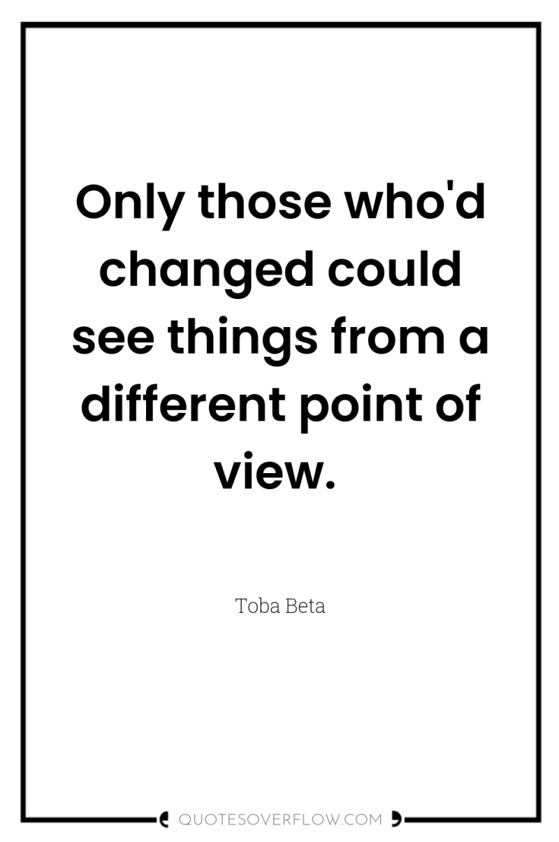 Only those who'd changed could see things from a different...