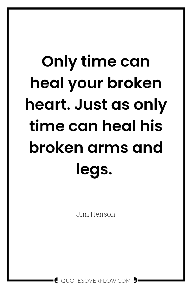 Only time can heal your broken heart. Just as only...