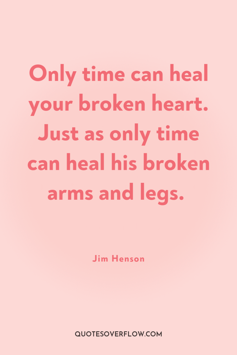 Only time can heal your broken heart. Just as only...