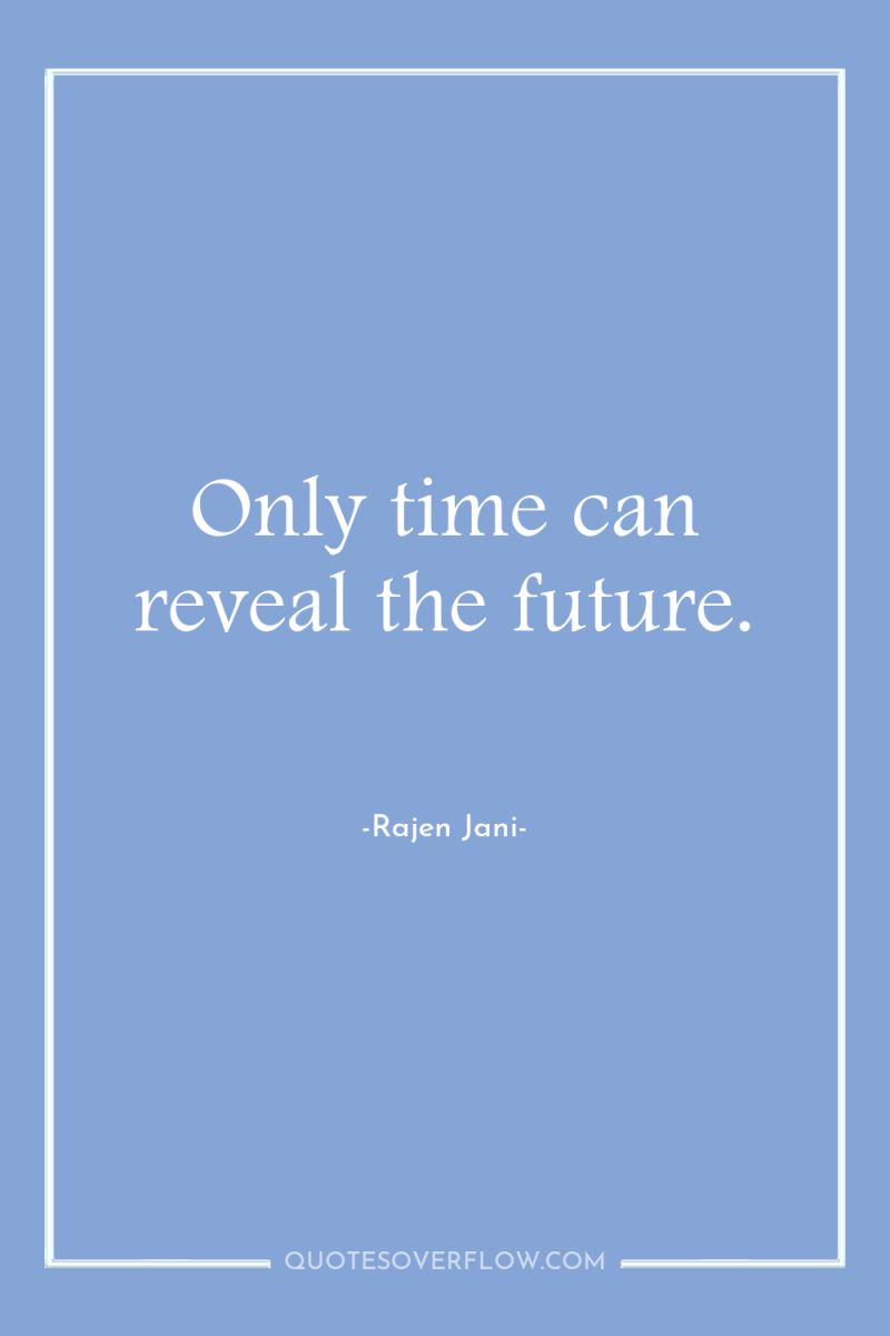 Only time can reveal the future. 