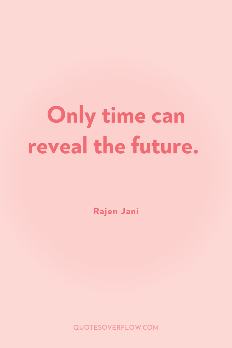 Only time can reveal the future. 