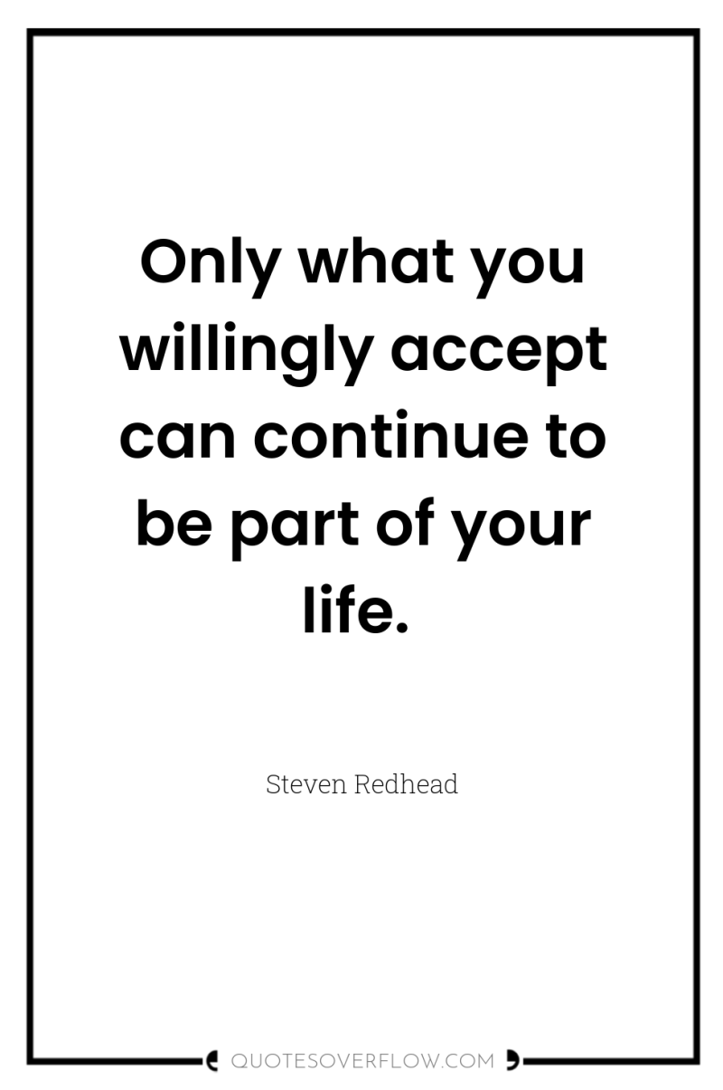 Only what you willingly accept can continue to be part...