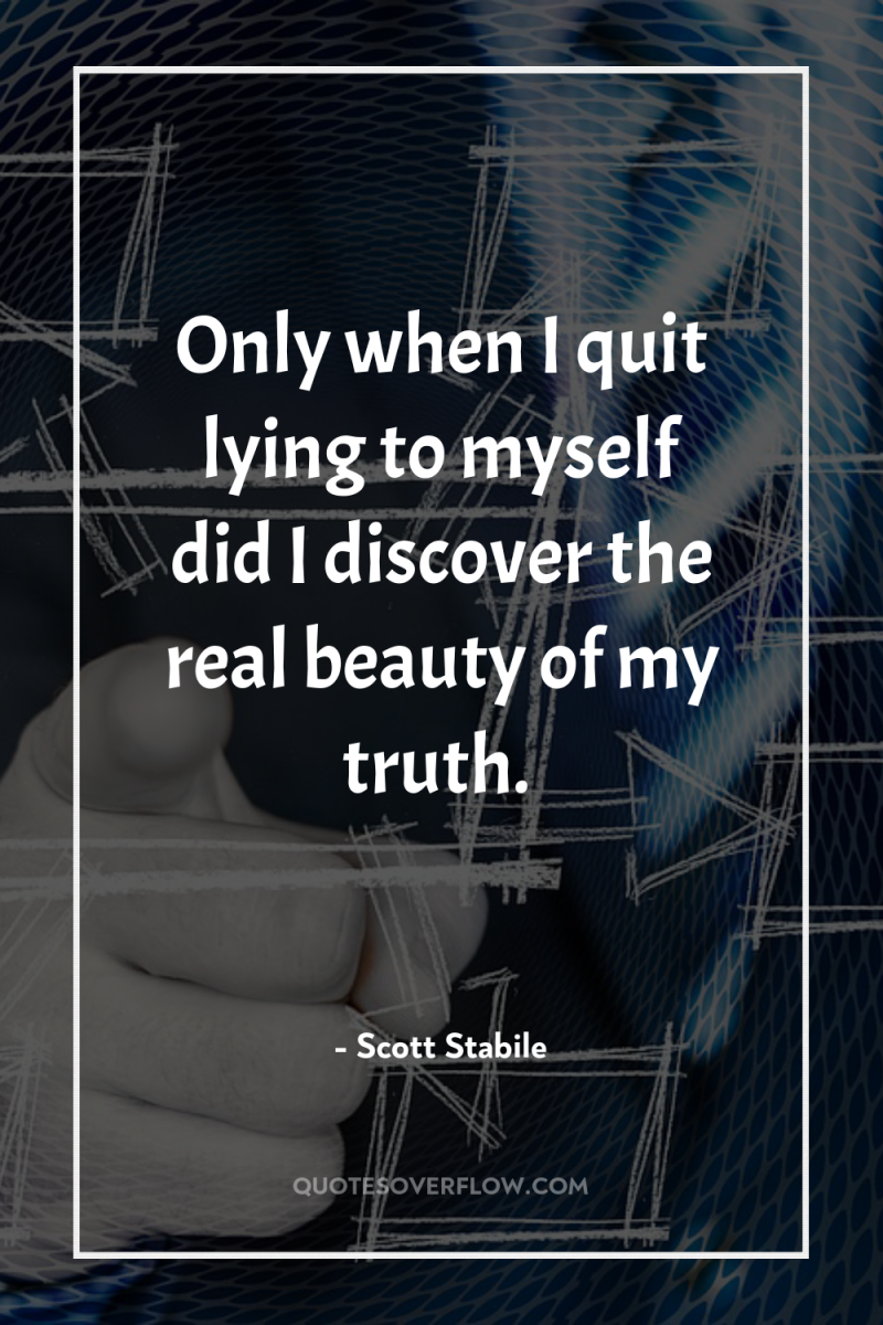 Only when I quit lying to myself did I discover...