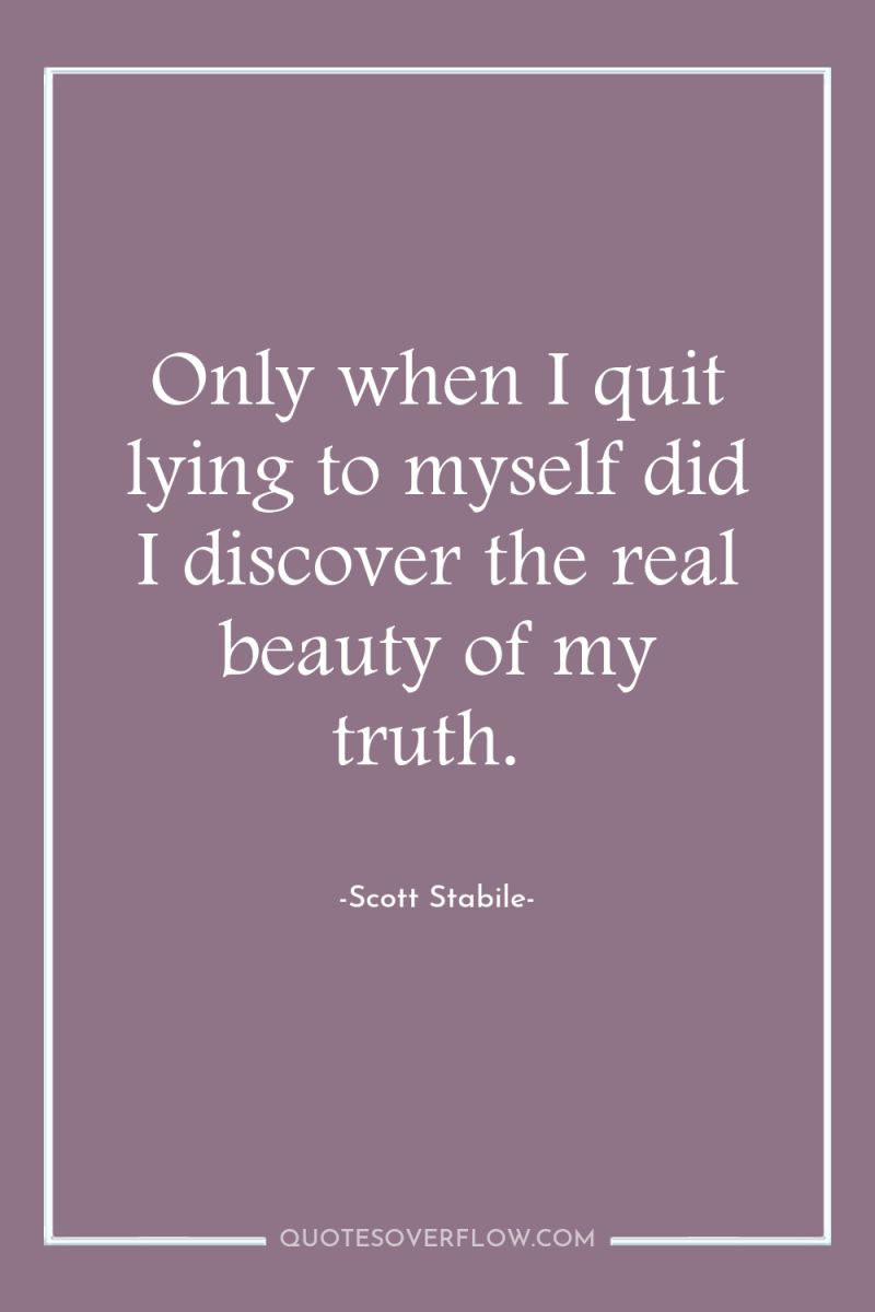 Only when I quit lying to myself did I discover...