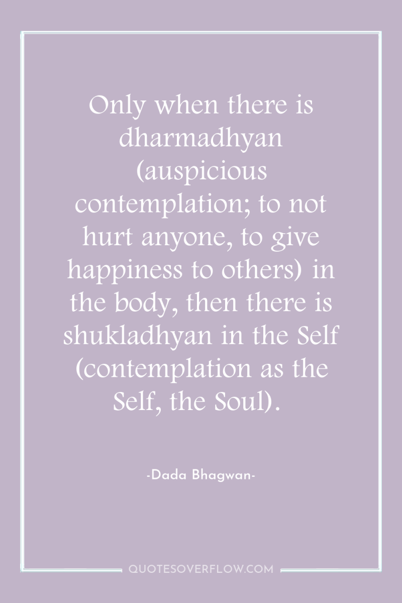 Only when there is dharmadhyan (auspicious contemplation; to not hurt...