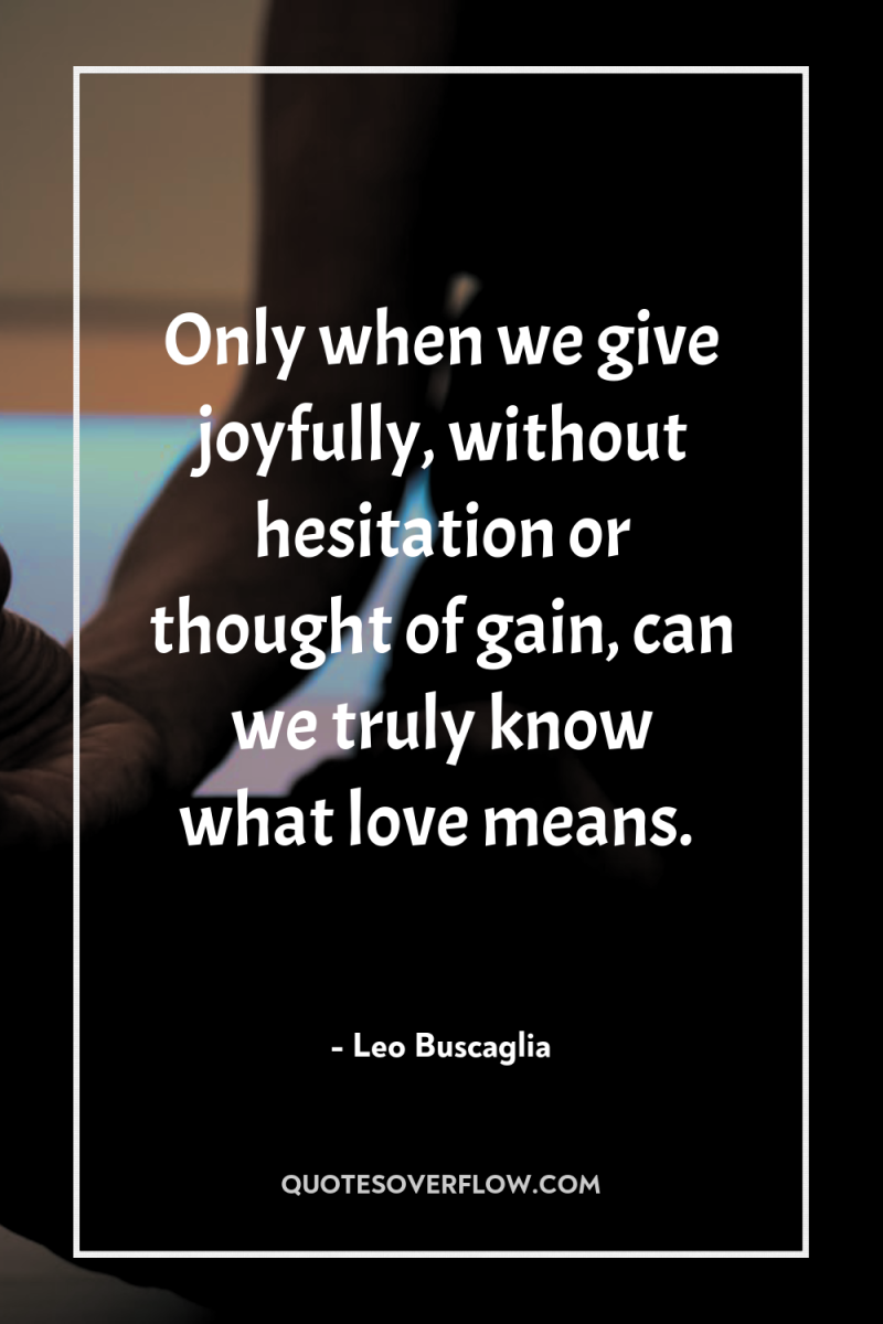 Only when we give joyfully, without hesitation or thought of...