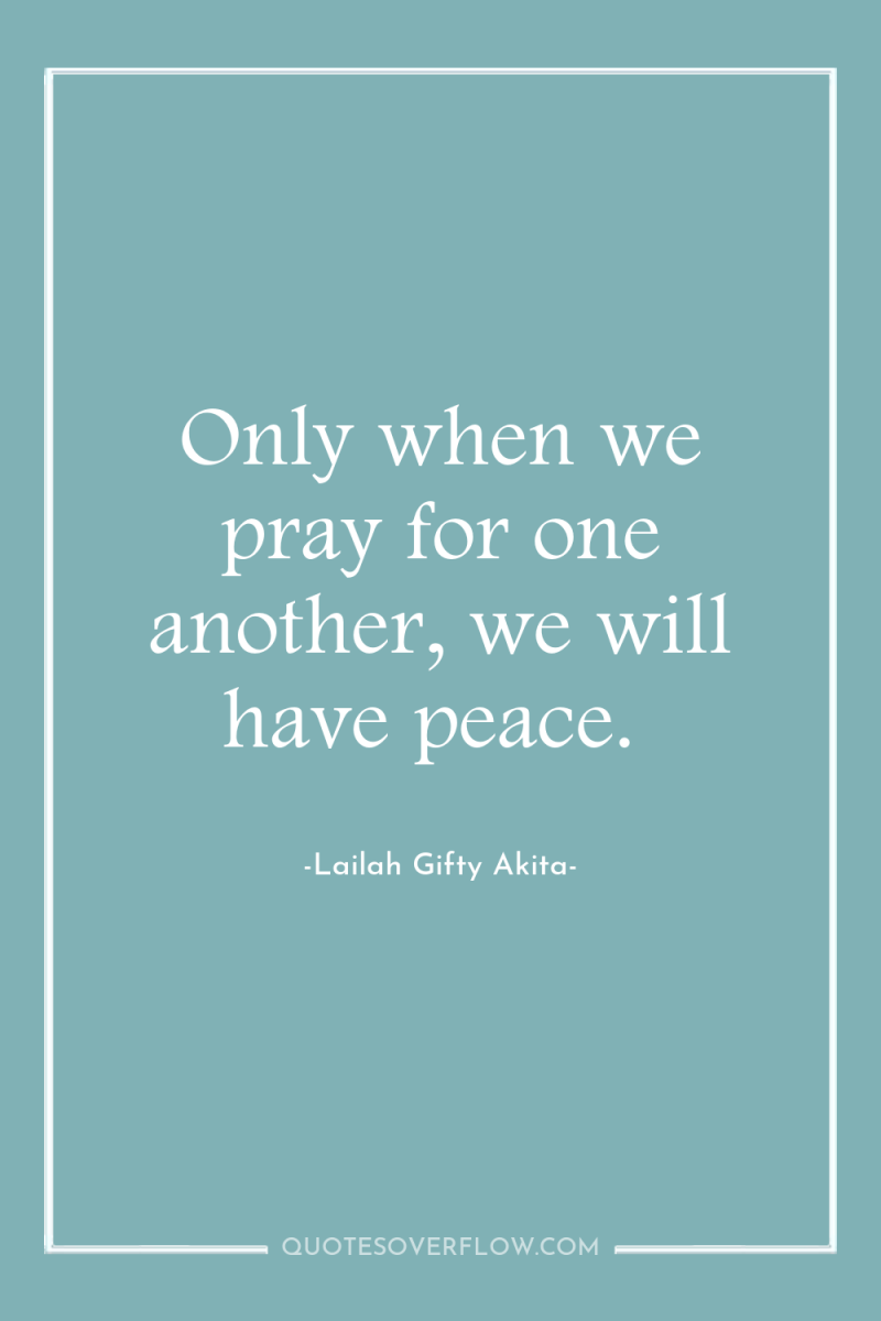 Only when we pray for one another, we will have...