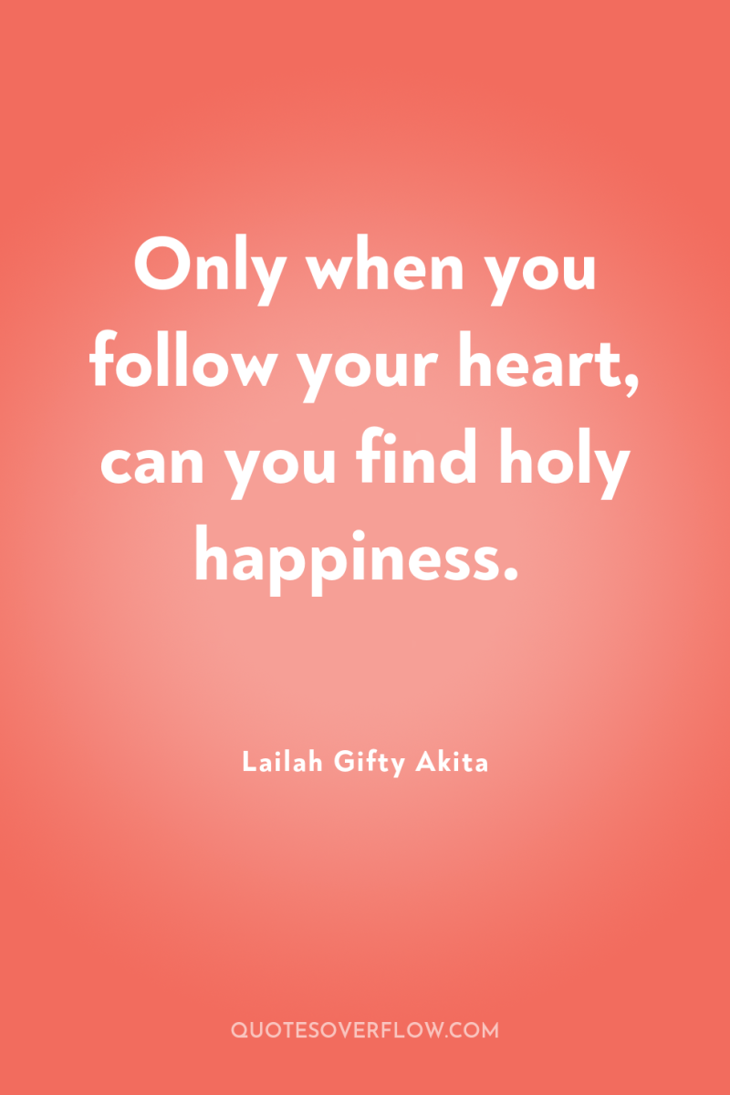Only when you follow your heart, can you find holy...