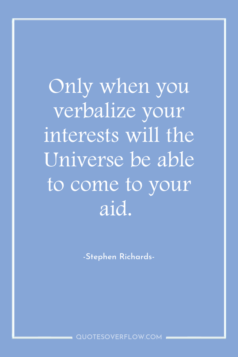 Only when you verbalize your interests will the Universe be...