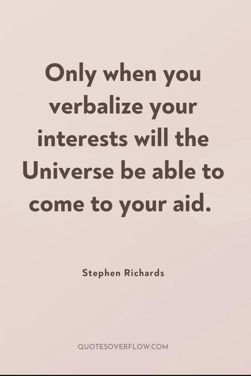 Only when you verbalize your interests will the Universe be...
