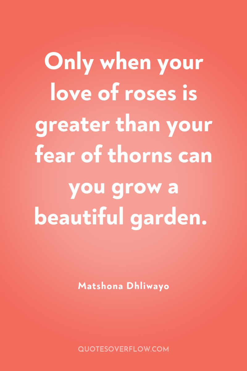 Only when your love of roses is greater than your...