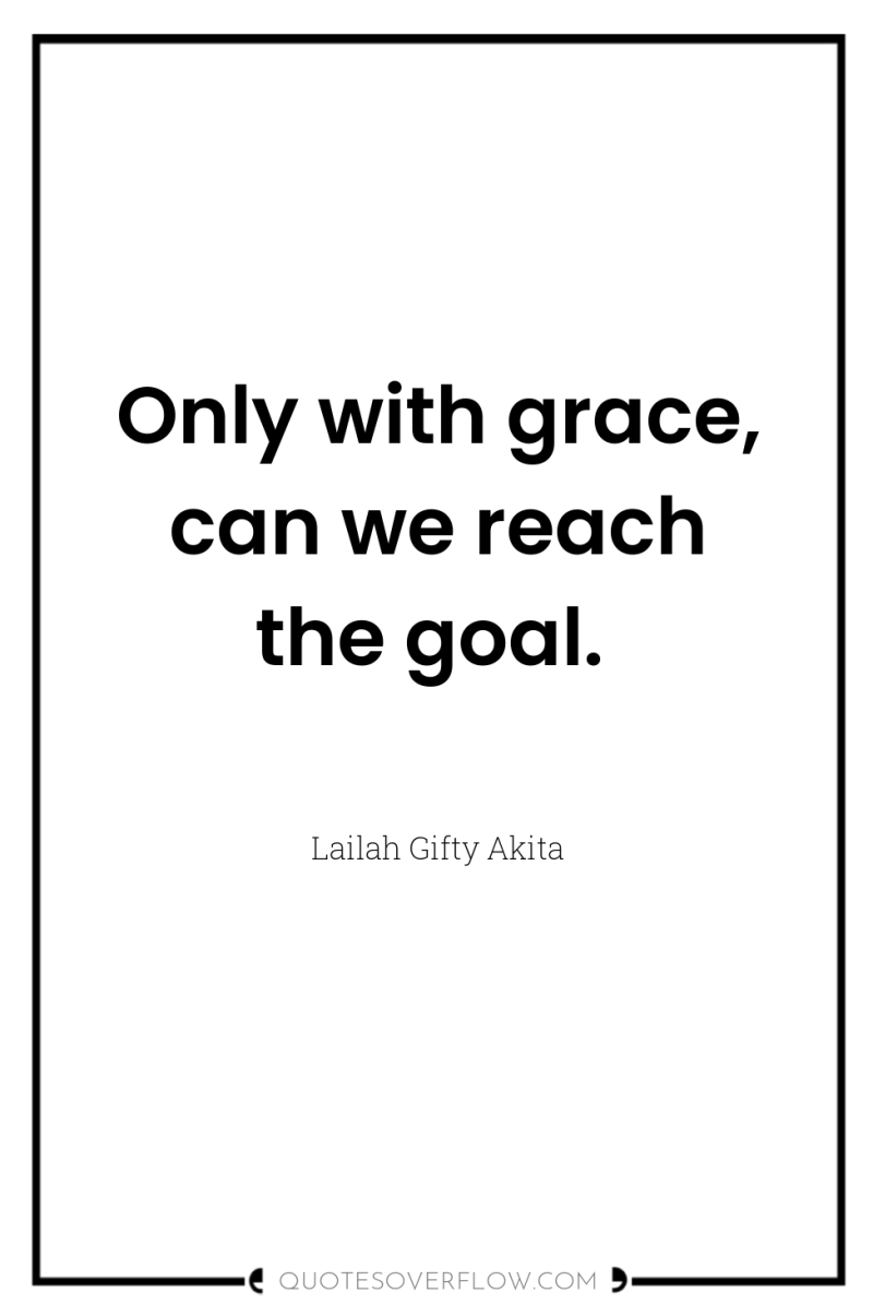 Only with grace, can we reach the goal. 