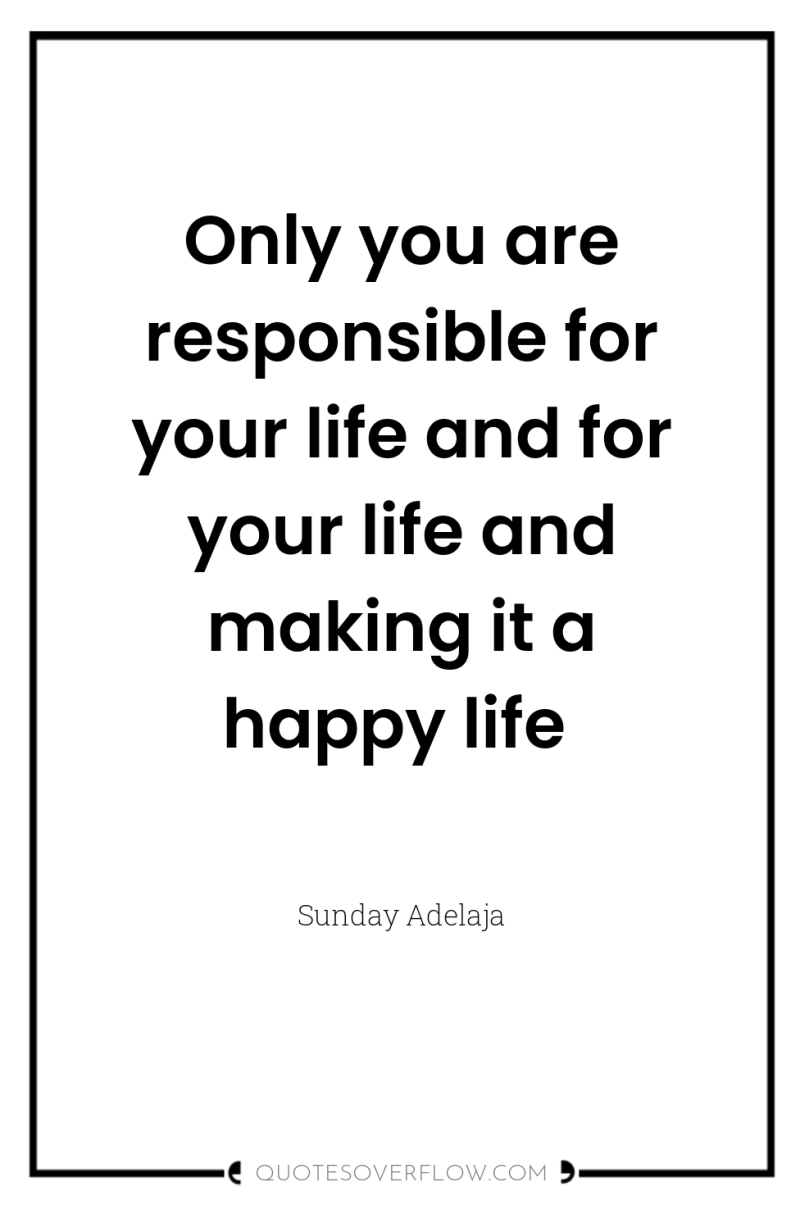 Only you are responsible for your life and for your...