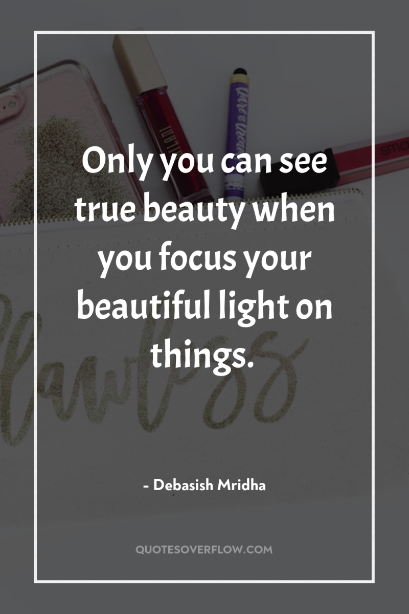 Only you can see true beauty when you focus your...