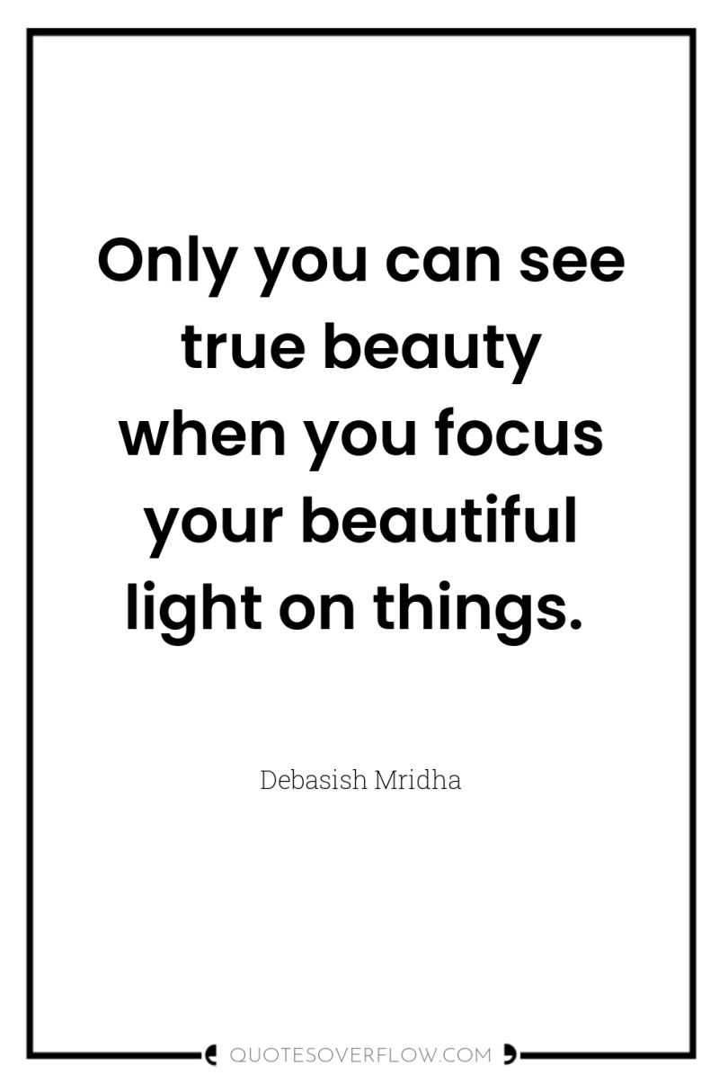 Only you can see true beauty when you focus your...