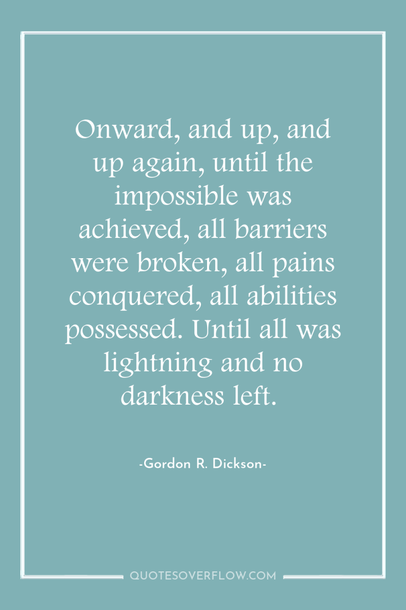 Onward, and up, and up again, until the impossible was...