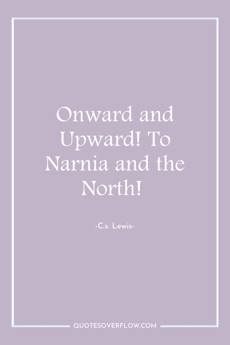 Onward and Upward! To Narnia and the North! 