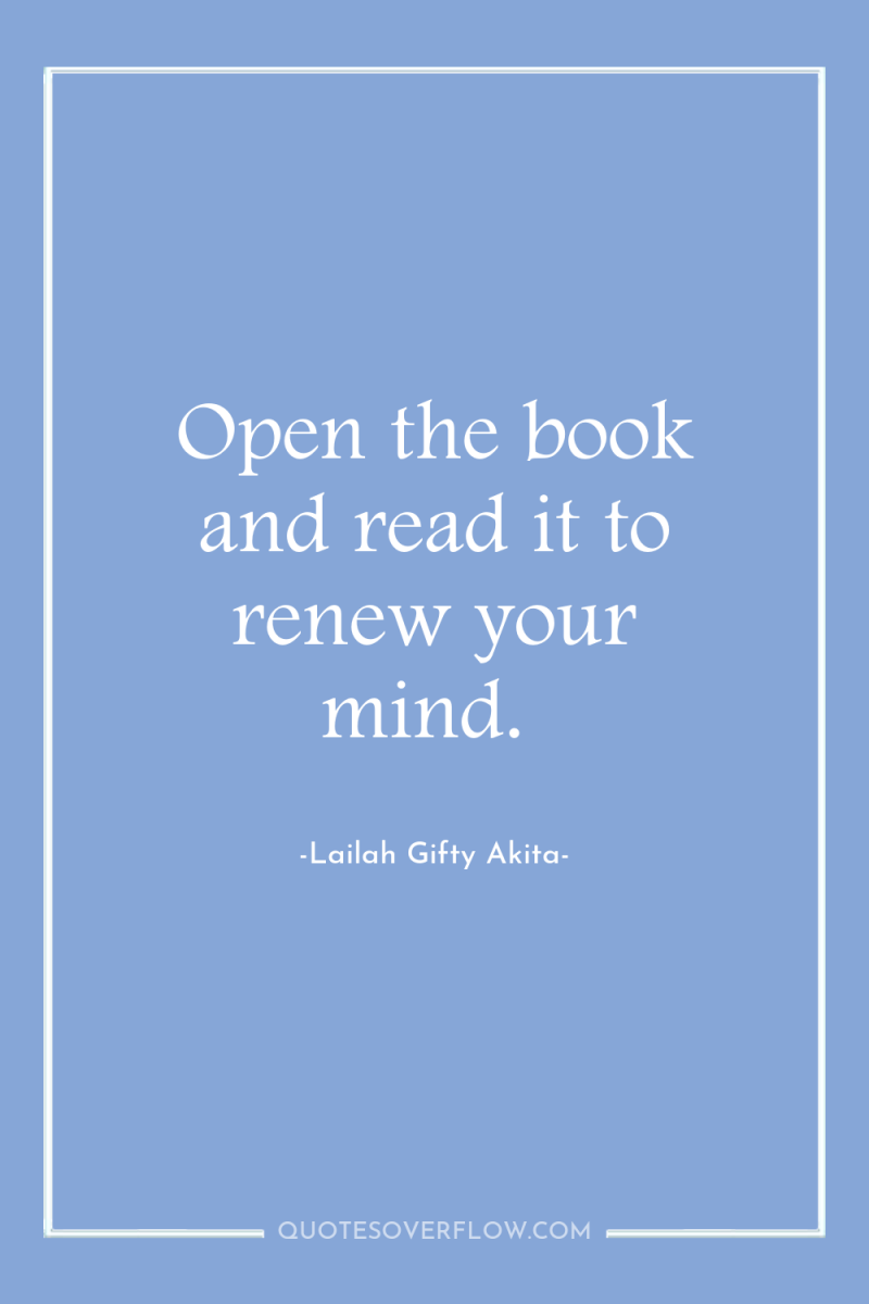 Open the book and read it to renew your mind. 