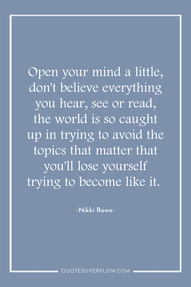 Open your mind a little, don't believe everything you hear,...