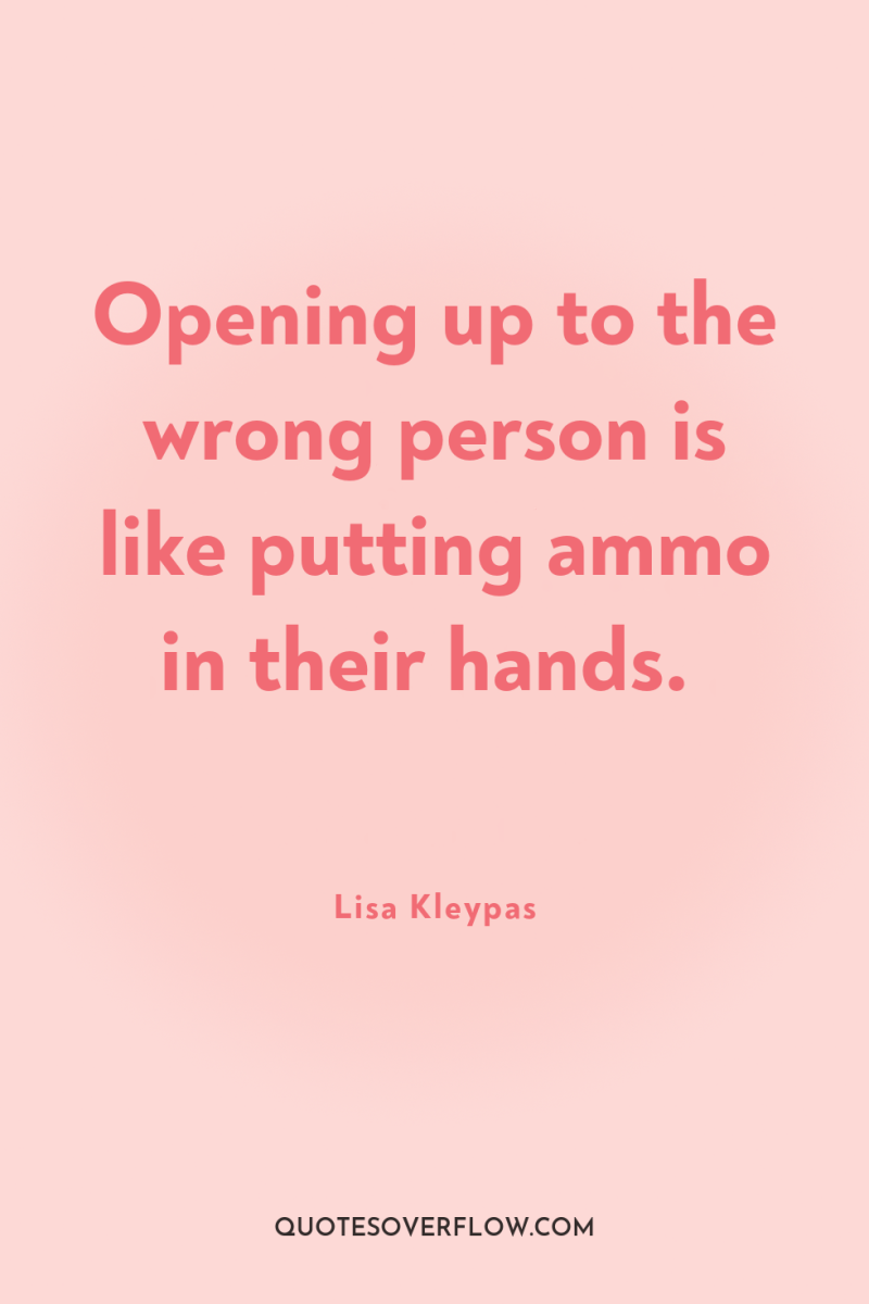 Opening up to the wrong person is like putting ammo...