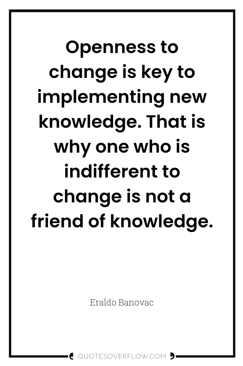 Openness to change is key to implementing new knowledge. That...