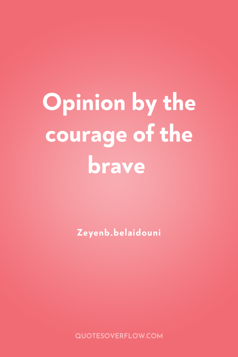 Opinion by the courage of the brave 
