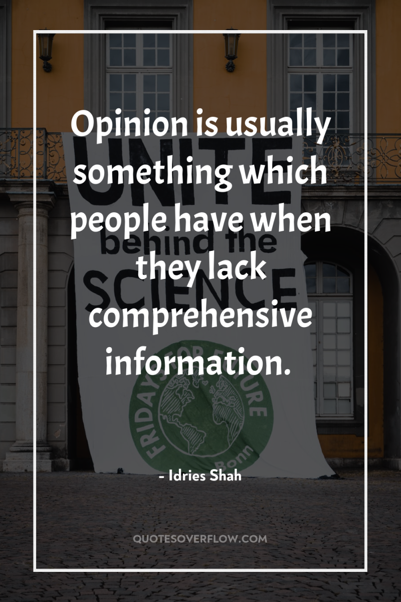 Opinion is usually something which people have when they lack...