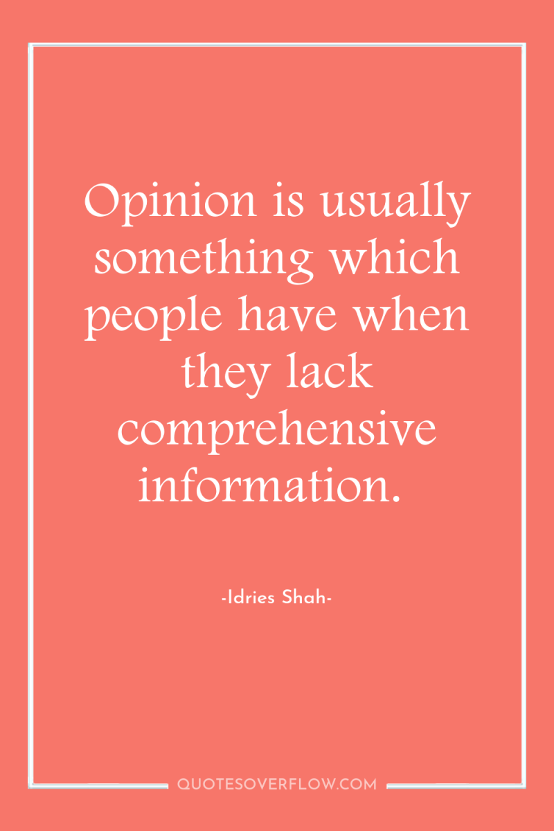 Opinion is usually something which people have when they lack...