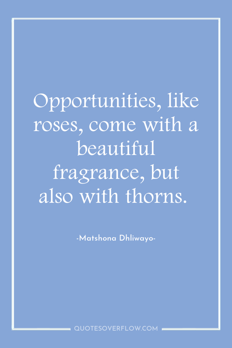 Opportunities, like roses, come with a beautiful fragrance, but also...