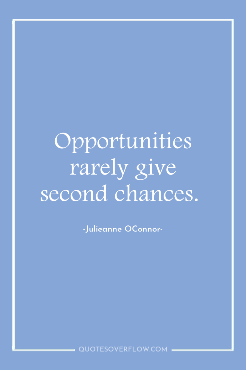 Opportunities rarely give second chances. 