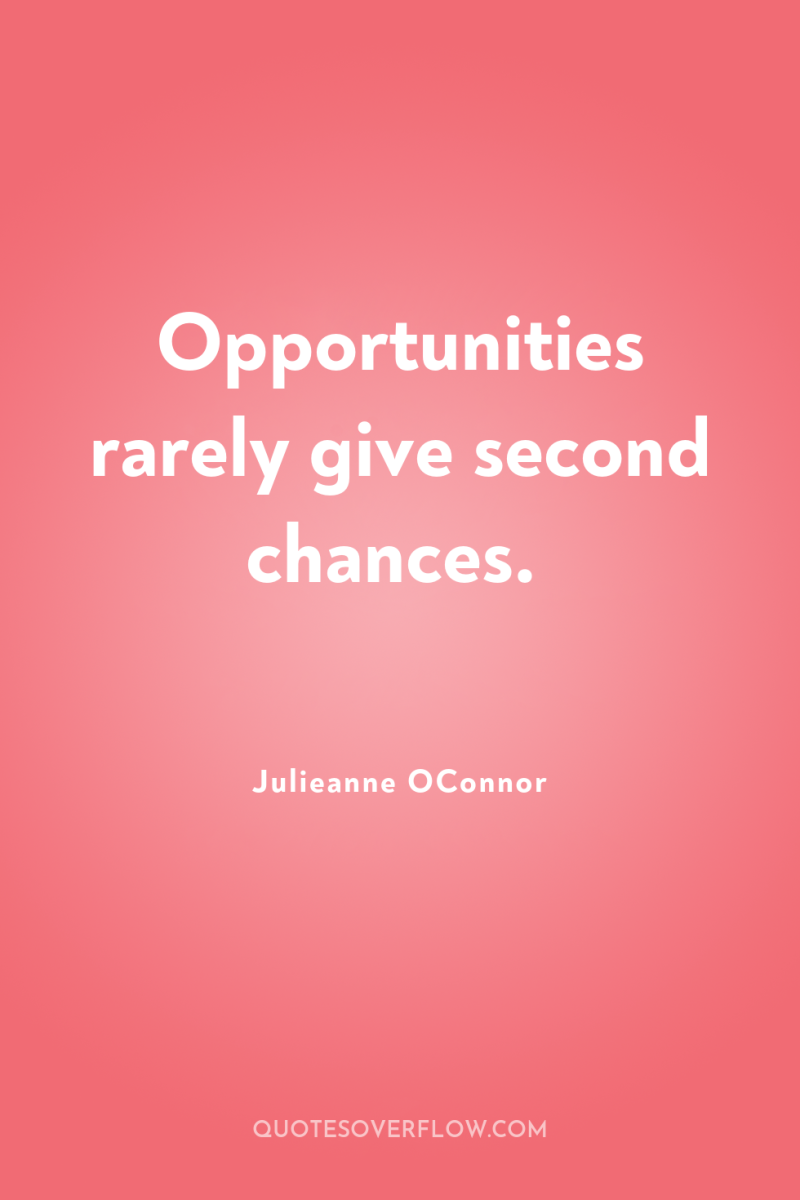 Opportunities rarely give second chances. 