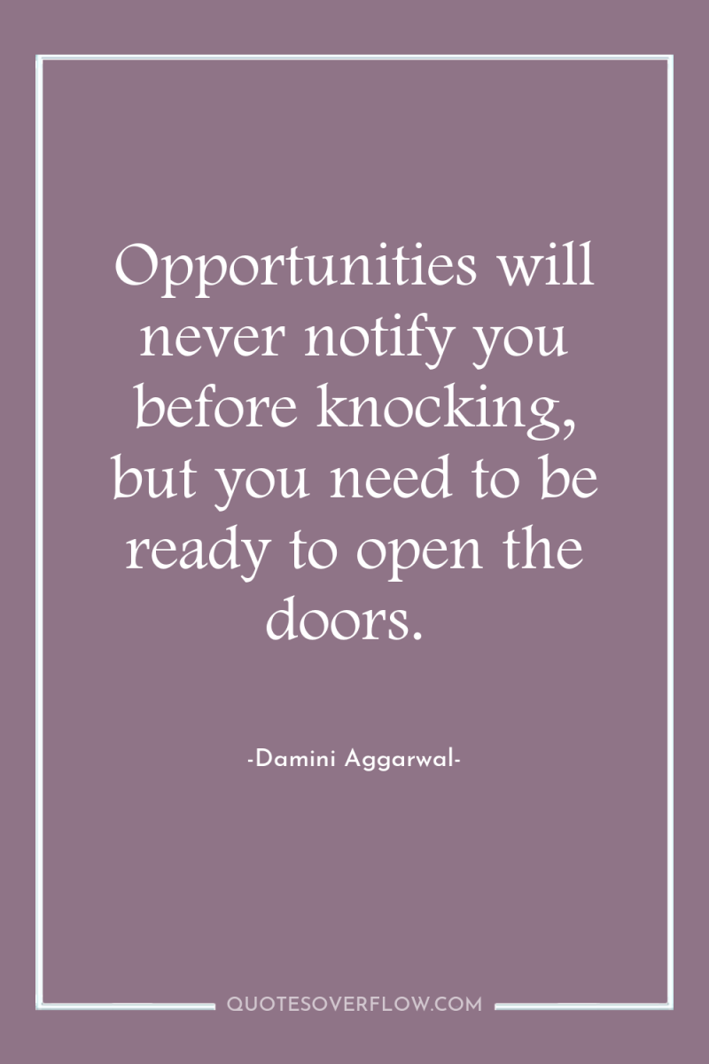 Opportunities will never notify you before knocking, but you need...