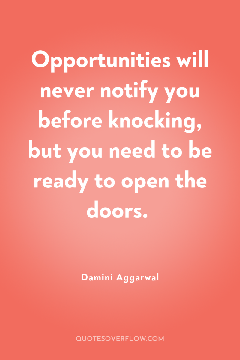 Opportunities will never notify you before knocking, but you need...