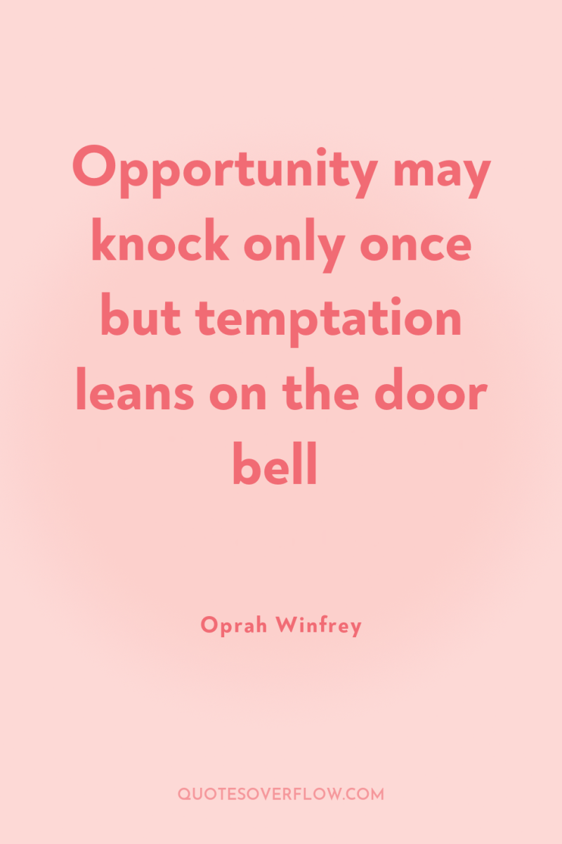 Opportunity may knock only once but temptation leans on the...
