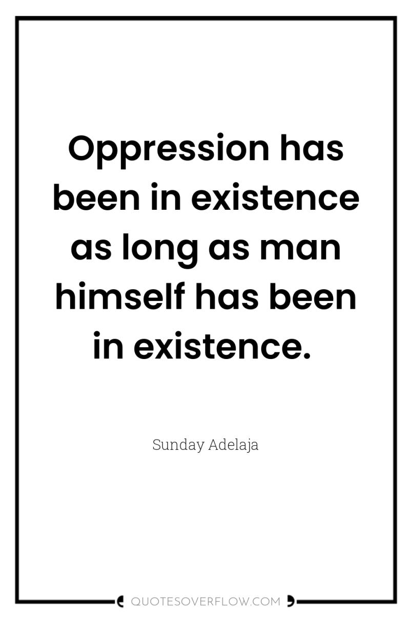 Oppression has been in existence as long as man himself...