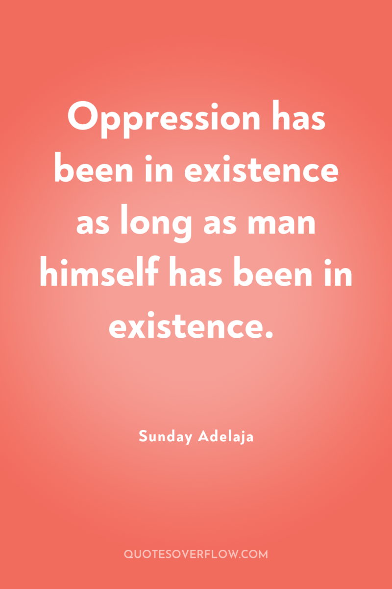 Oppression has been in existence as long as man himself...