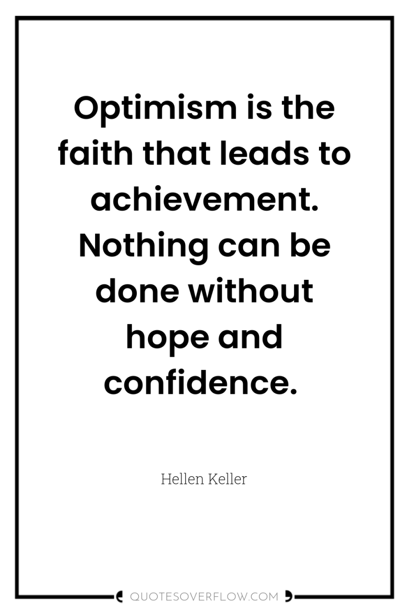Optimism is the faith that leads to achievement. Nothing can...
