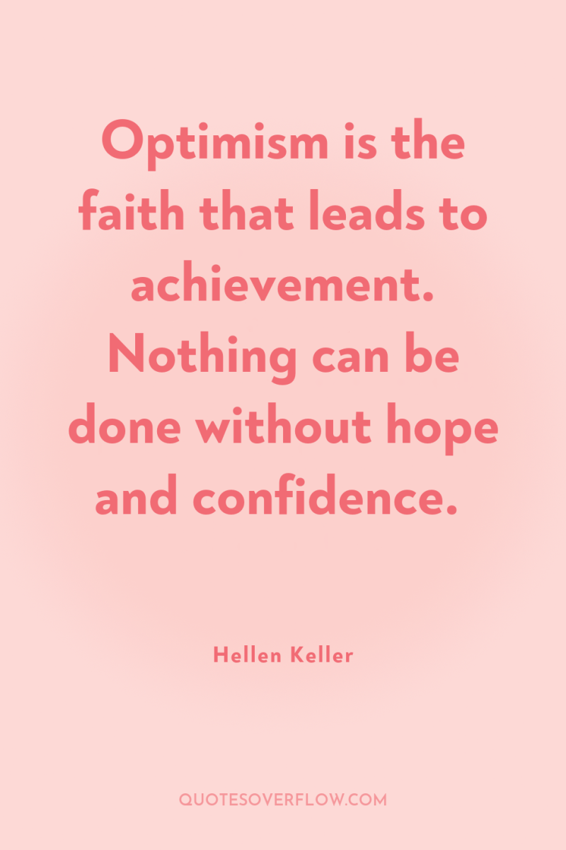 Optimism is the faith that leads to achievement. Nothing can...