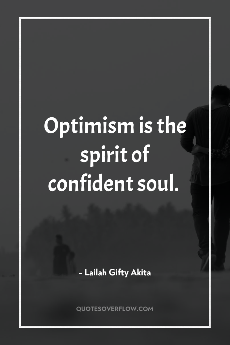 Optimism is the spirit of confident soul. 