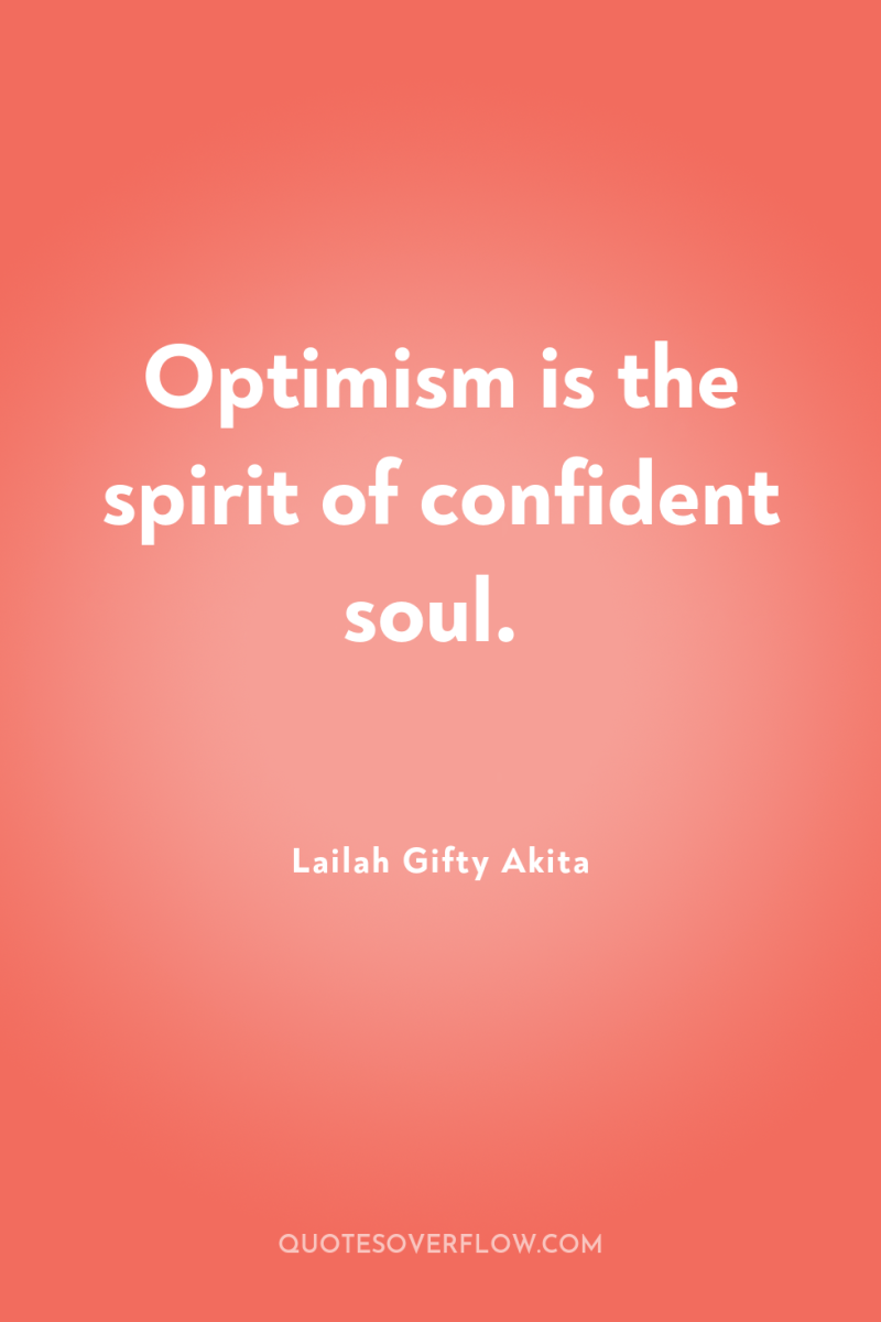 Optimism is the spirit of confident soul. 