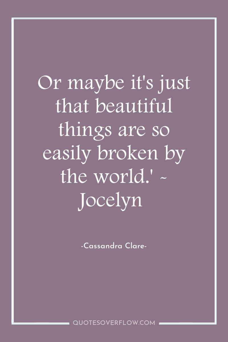 Or maybe it's just that beautiful things are so easily...