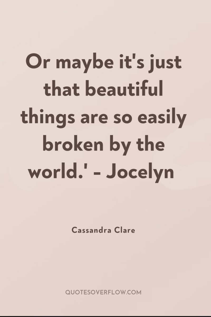Or maybe it's just that beautiful things are so easily...