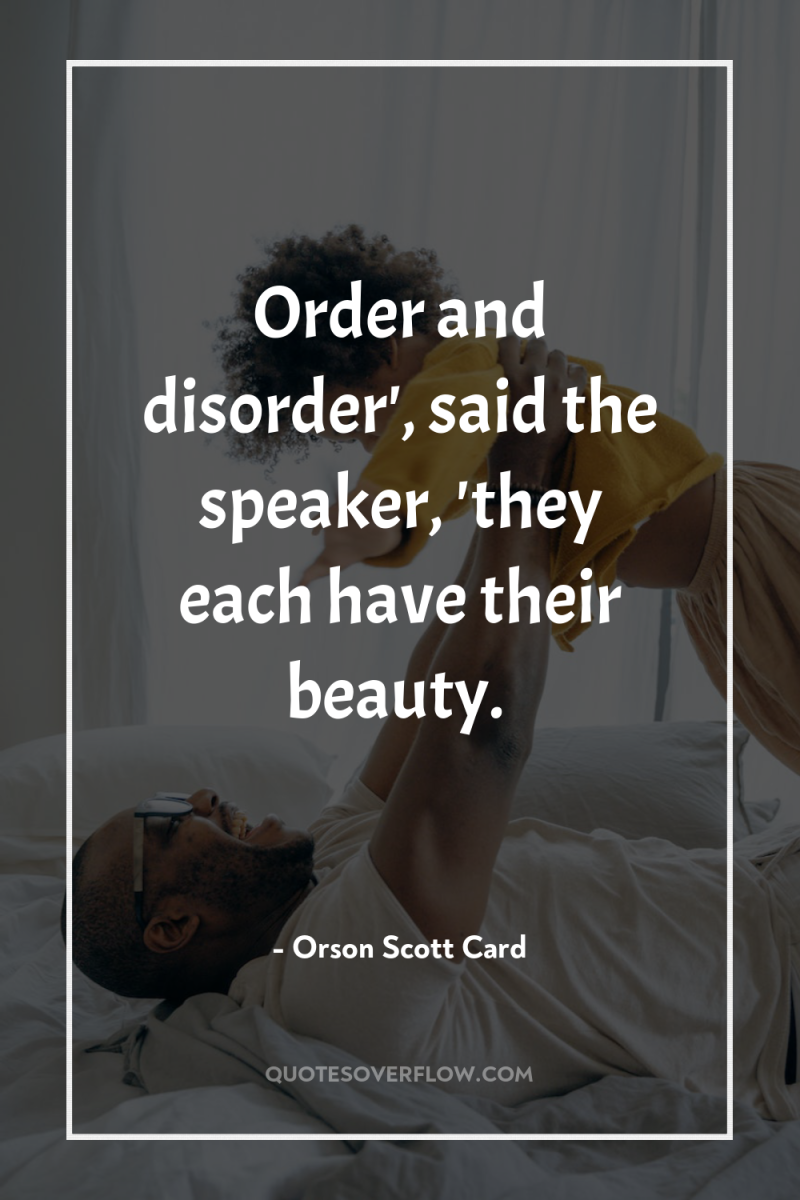Order and disorder', said the speaker, 'they each have their...