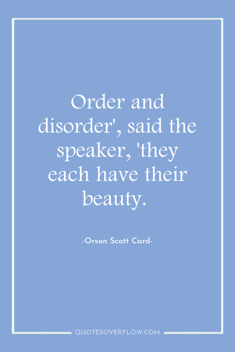Order and disorder', said the speaker, 'they each have their...