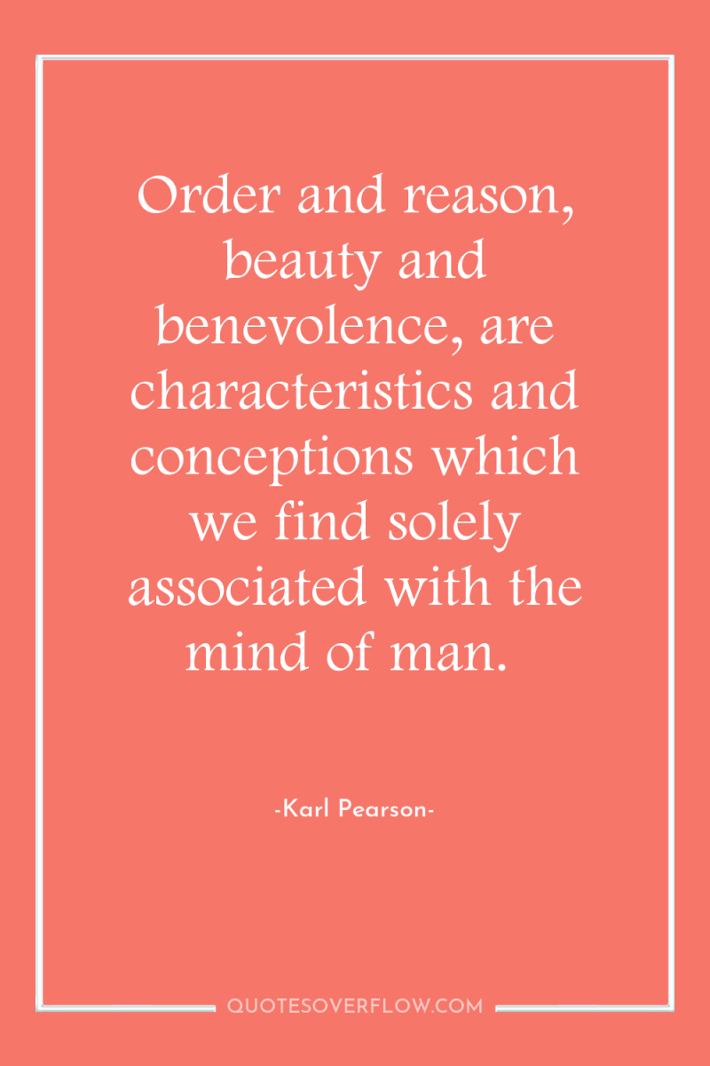 Order and reason, beauty and benevolence, are characteristics and conceptions...
