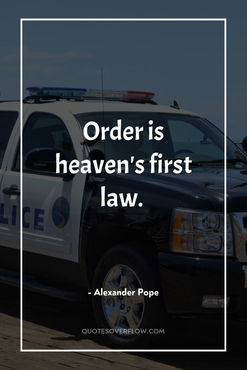 Order is heaven's first law. 
