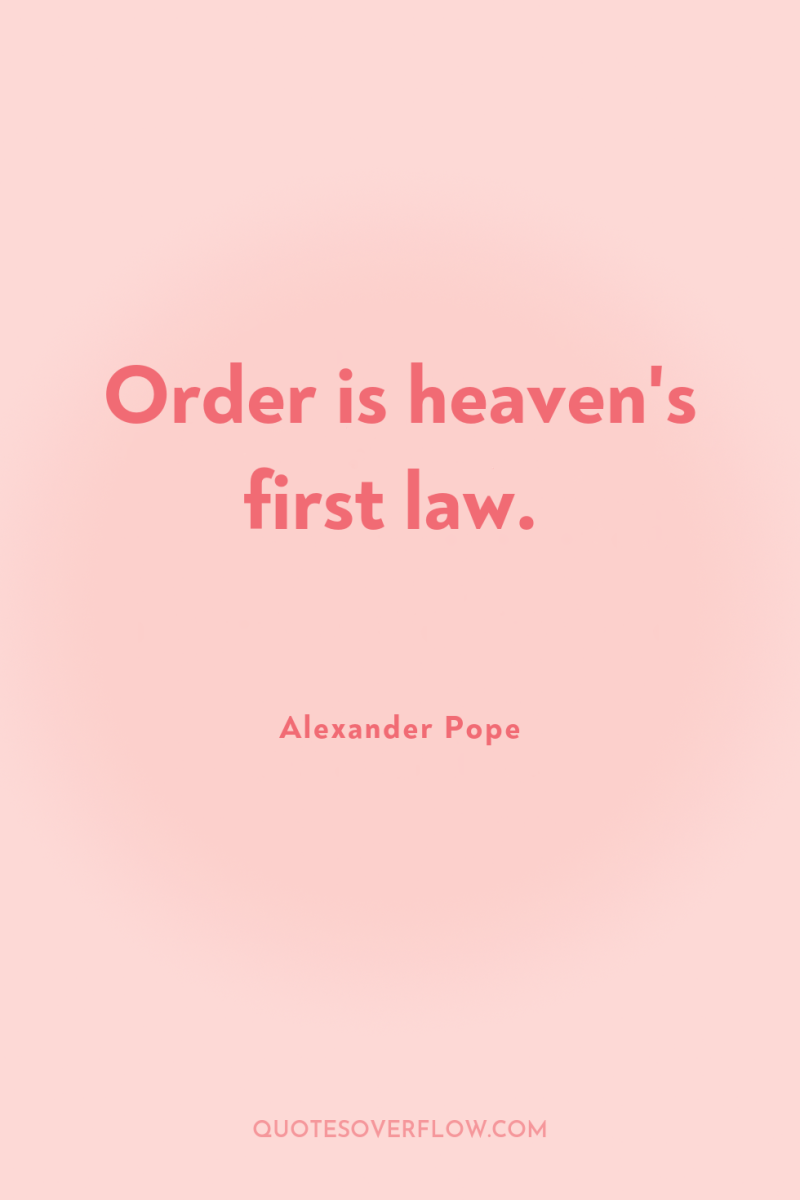 Order is heaven's first law. 