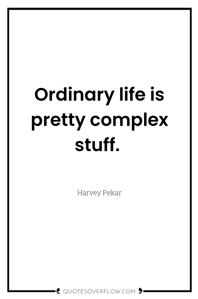 Ordinary life is pretty complex stuff. 